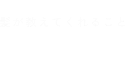 Episode.2 髪が教えてくれること